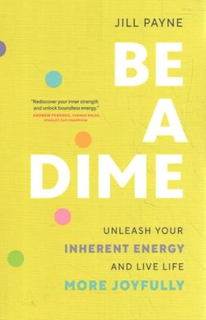 Seller image for Be a Dime : Unleash Your Inherent Energy and Live Life More Joyfully for sale by GreatBookPrices