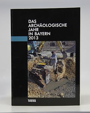 Das archäologische Jahr in Bayern 2013.