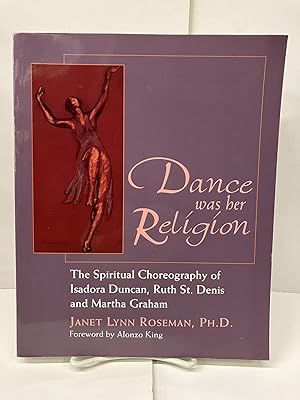 Image du vendeur pour Dance Was Her Religion: The Spiritual Choreography of Isadora Duncan, Ruth St. Denis and Martha Graham mis en vente par Chamblin Bookmine