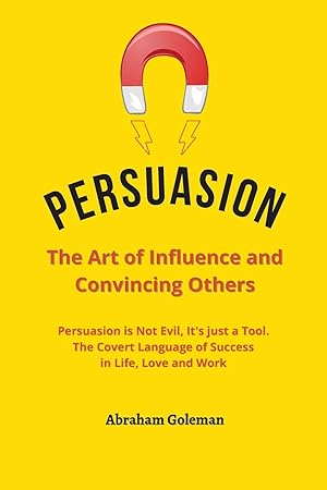 Seller image for Persuasion the Art of Influence and Convincing Others: Persuasion is Not Evil, It's just a Tool. The Covert Language to Succeed in Life, Love and Work for sale by Redux Books