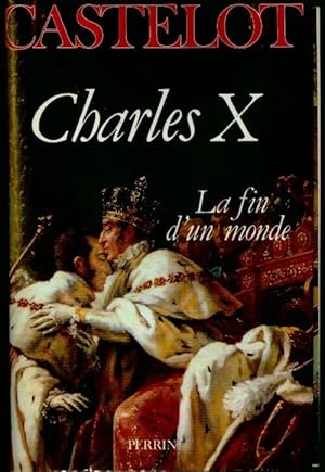 Charles X. La fin d'un monde - Andr? Castelot