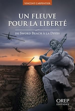 Bild des Verkufers fr Un Fleuve pour la Libert? : De Sword Beach ? la Dives - Vincent Carpentier zum Verkauf von Book Hmisphres