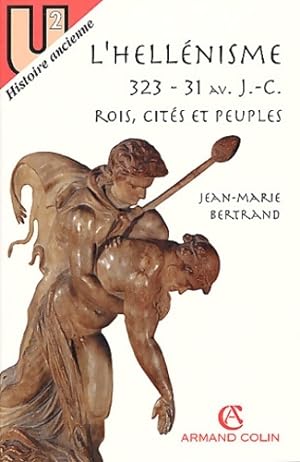 L'hell nisme Rois cit s et peuples 323-31 av. J. -C. - Jean-Marie Bertrand