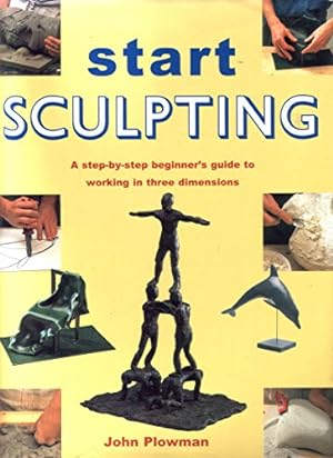 Seller image for Start Sculpting: A Step-by-Step Beginner's Guide to Working in Three Dimensions for sale by WeBuyBooks