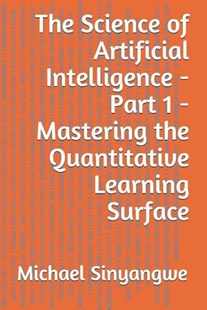 Seller image for The Science of Artificial Intelligence - Part 1 - Mastering the Quantitative Learning Surface for sale by moluna