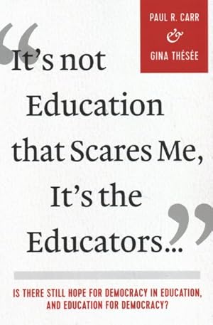 Seller image for It's Not Education That Scares Me, It's the Educators. : Is There Still Hope for Democracy in Education, and Education for Democracy? for sale by GreatBookPrices
