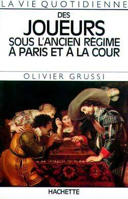Seller image for La vie quotidienne des joueurs sous l'ancien r?gime ? Paris et ? la cour - Olivier Grussi for sale by Book Hmisphres