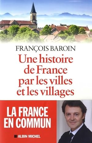Une histoire de France par les villes et les villages : Une histoire de France par les villes et ...