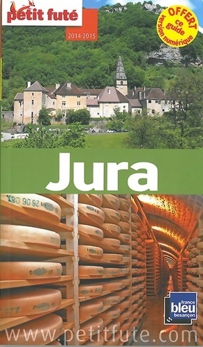 JURA 2014-2015 PETIT FUTE : + CE GUIDE OFFERT EN VERSION num?rique - Alter