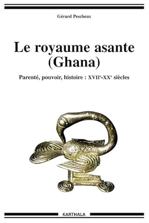 Seller image for Le Royaume Asante : Parent? - Pouvoir - Histoire : XVIIe-XXe si?cles - G?rard Pescheux for sale by Book Hmisphres