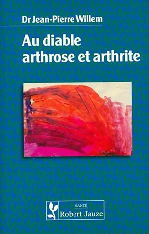 Au diable arthrose et arthrite - Jean-Pierre Willem