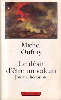 Image du vendeur pour Journal h?doniste Tome I : Le d?sir d'?tre un volcan - Michel Onfray mis en vente par Book Hmisphres