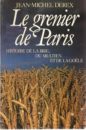 Bild des Verkufers fr Le grenier de Paris : Histoire de la Brie, du Multien et de la Go?le - Jean-Michel Derex zum Verkauf von Book Hmisphres