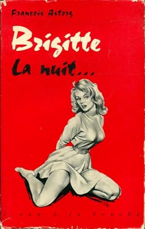 Imagen del vendedor de Brigitte la nuit . - Fran?ois Astorg a la venta por Book Hmisphres