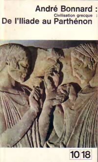 Civilisation grecque Tome I : De l'Illiade au Parth non - Andr  Bonnard