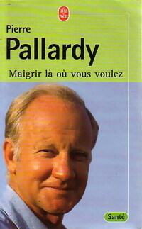 Maigrir l  o  vous voulez - Pierre Pallardy