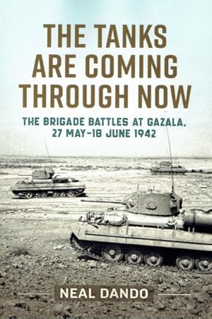 Imagen del vendedor de THE TANKS ARE COMING THROUGH NOW : THE BRIGADE BATTLES AT GAZALA, 27 MAY - 18 JUNE 1942 a la venta por Paul Meekins Military & History Books