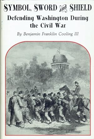 Bild des Verkufers fr SYMBOL, SWORD AND SHIELD : DEFENDING WASHINGTON DURING THE CIVIL WAR zum Verkauf von Paul Meekins Military & History Books