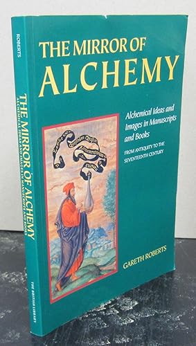The Mirror of Alchemy: Alchemical Ideas and Images in Manuscripts and Books from Antiquity to the...