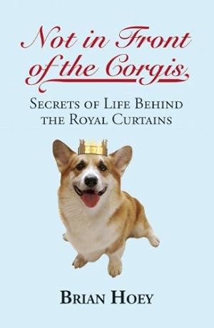 Bild des Verkufers fr Not in Front of the Corgis: Secrets of Life Behind the Royal Curtains zum Verkauf von WeBuyBooks