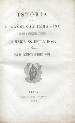 Bild des Verkufers fr ISTORIA DELLA MIRACOLOSA IMMAGINE, CHIESA E ARCICONFRATERNITA DI MARIA SANTISSIMA DELLA ROSA. zum Verkauf von studio bibliografico pera s.a.s.