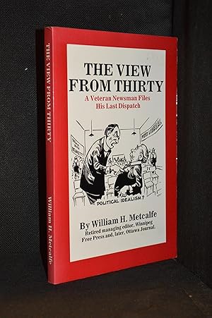 Seller image for The View from Thirty; A Veteran Newsman Files His Last Dispatch for sale by Burton Lysecki Books, ABAC/ILAB