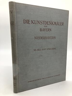 Die Kunstdenkmäler von Bayern, Niederbayern, Band XII Bezirksamt Straubing. Mit 13 Tafeln, 178 Ab...