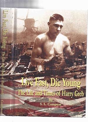 Seller image for Live Fast, Die Young: The Life and Times of Harry Greb -by S L Compton ( Boxing History / Boxer Biography )( The Pittsburgh Windmill )( Roaring Twenties / defeated Gene Tunney ) for sale by Leonard Shoup