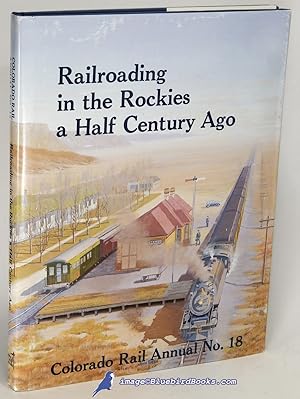 Railroading in the Rockies A Half Century Ago: Colorado Rail Annual, A Journal of Railroad Histor...