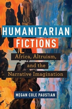 Seller image for Humanitarian Fictions : Africa, Altruism, and the Narrative Imagination for sale by GreatBookPrices