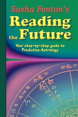 Immagine del venditore per Sasha Fenton's Reading the Future : Your Step-by-step Guide to Predictive Astrology venduto da GreatBookPrices