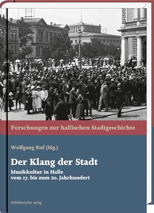 Der Klang der Stadt: Musikkultur in Halle vom 17. bis zum 20. Jahrhundert (Forschungen zur hallis...