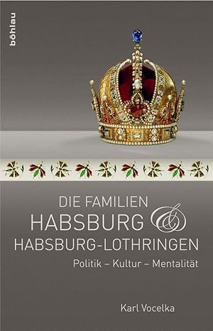 Die Familien Habsburg und Habsburg-Lothringen - Politik, Kultur, Mentalität.