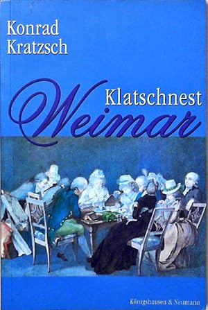 Klatschnest Weimar: Ernstes und Heiteres, Menschlich-Allzumenschliches aus dem Alltag der Klassik...