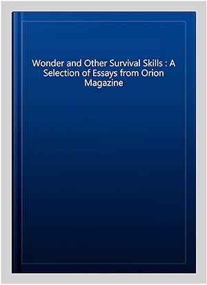 Seller image for Wonder and Other Survival Skills : A Selection of Essays from Orion Magazine for sale by GreatBookPrices