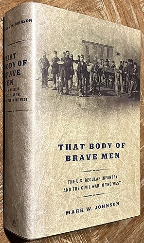 That Body of Brave Men; The U. S. Regular Infantry and the Civil War in the West