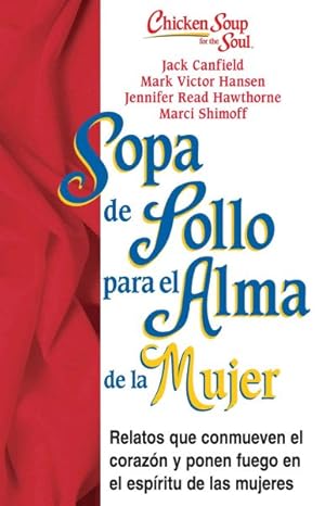 Image du vendeur pour Sopa de pollo para alma de la mujer / Chicken Soup for the Woman's Soul : Relatos que conmueven el corazn y ponen fuego en el espritu de las mujeres / Stories to Open the Heart and Rekindle the Spirit for Women -Language: spanish mis en vente par GreatBookPrices