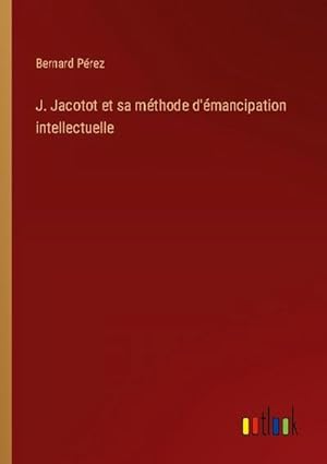 Seller image for J. Jacotot et sa mthode d'mancipation intellectuelle for sale by AHA-BUCH GmbH