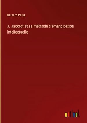 Seller image for J. Jacotot et sa mthode d'mancipation intellectuelle for sale by AHA-BUCH GmbH
