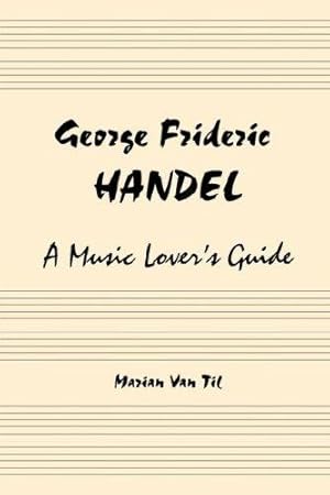 Seller image for George Frideric Handel: A Music Lover's Guide to His Life, His Faith & the Development of Messiah and His Other Oratorios for sale by WeBuyBooks