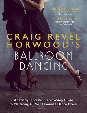 Seller image for Craig Revel Horwood's Ballroom Dancing: A Strictly Fantastic Step-by-Step Guide to Mastering All Your Favourite Dance Moves (Teach Yourself General) : A Strictly Fantastic Step-By-Step Guide to Mastering All Your Favourite Dance Moves (Teach Yourself General) for sale by AHA-BUCH GmbH