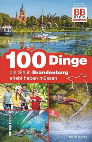 Seller image for 100 Dinge, die Sie in Brandenburg erlebt haben mssen, der offizielle Freizeitfhrer von BB RADIO mit den besten Ausflugstipps der Hrer: Der offizielle Ausflugsfhrer von BB RADIO (Sutton Freizeit) : Der offizielle Ausflugsfhrer von BB RADIO for sale by Smartbuy