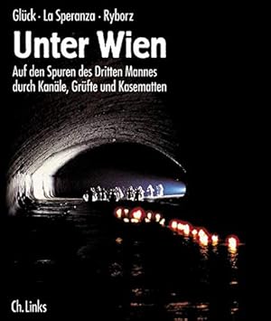 Unter Wien : auf den Spuren des Dritten Mannes durch Kanäle, Grüfte und Kasematten. Alexander Glü...