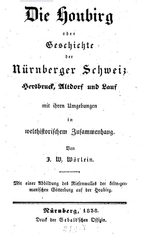Die Houbirg oder Geschichte der Nürnberger Schweiz. Hersbruck, Altdorf und Lauf mit ihren Umgebun...