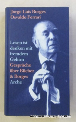 Seller image for Lesen ist denken mit fremdem Gehirn. Gesprche ber Bcher & Borges. Aus dem Spanischen von Gisbert Haefs. Zrich, Arche, 1990. 305 S., 3 Bl. Illustrierter Or.-Pp. mit transparentem Umschlag. (ISBN 3716021024). for sale by Jrgen Patzer