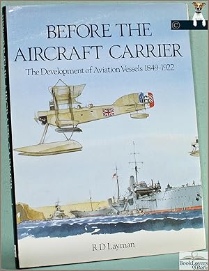 Seller image for Before the Aircraft Carrier: The Development of Aviation Vessels 1849-1922 for sale by BookLovers of Bath