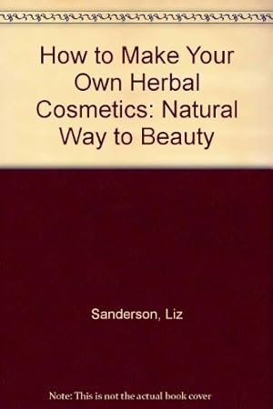 Imagen del vendedor de How to Make Your Own Herbal Cosmetics: Natural Way to Beauty a la venta por WeBuyBooks