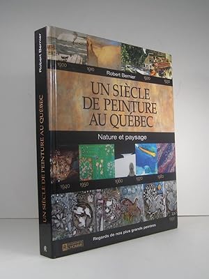 Un Siècle de peinture au Québec. Nature et paysage. Regards de nos plus grands peintres