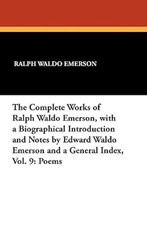 Seller image for The Complete Works of Ralph Waldo Emerson, with a Biographical Introduction and Notes by Edward Waldo Emerson and a General Index, Vol. 9: Poems for sale by WeBuyBooks