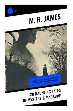 Seller image for 20 Haunting Tales of Mystery & Macabre : Ghost Stories of an Antiquary, The Rose Garden, The Residence at Whitminster. for sale by Smartbuy